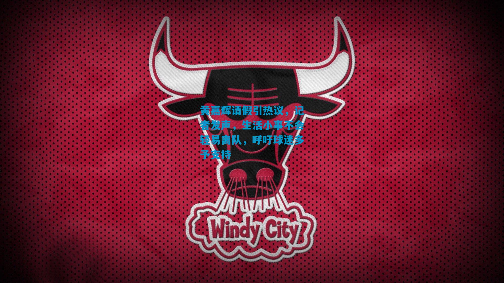 黄嘉辉请假引热议，记者发声，生活小事不会轻易离队，呼吁球迷多予支持