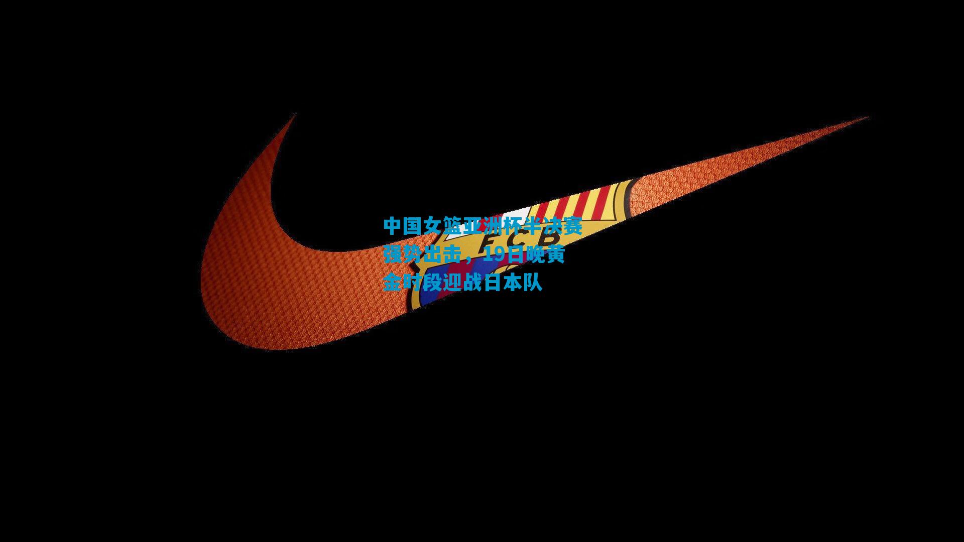 中国女篮亚洲杯半决赛强势出击，19日晚黄金时段迎战日本队