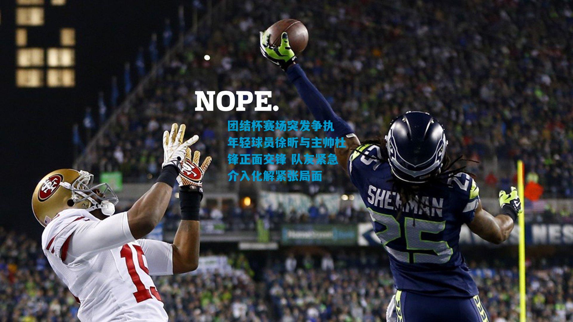 团结杯赛场突发争执 年轻球员徐昕与主帅杜锋正面交锋 队友紧急介入化解紧张局面